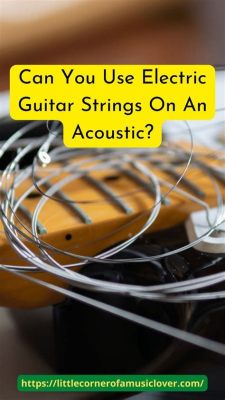 Can You Use Electric Guitar Strings On An Acoustic Guitar?